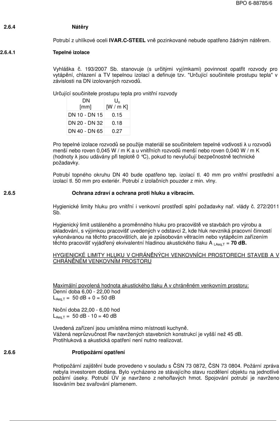 Určující součinitele prostupu tepla pro vnitřní rozvody DN U o [mm] [W / m K] DN 10 - DN 15 0.15 DN 20 - DN 32 0.18 DN 40 - DN 65 0.