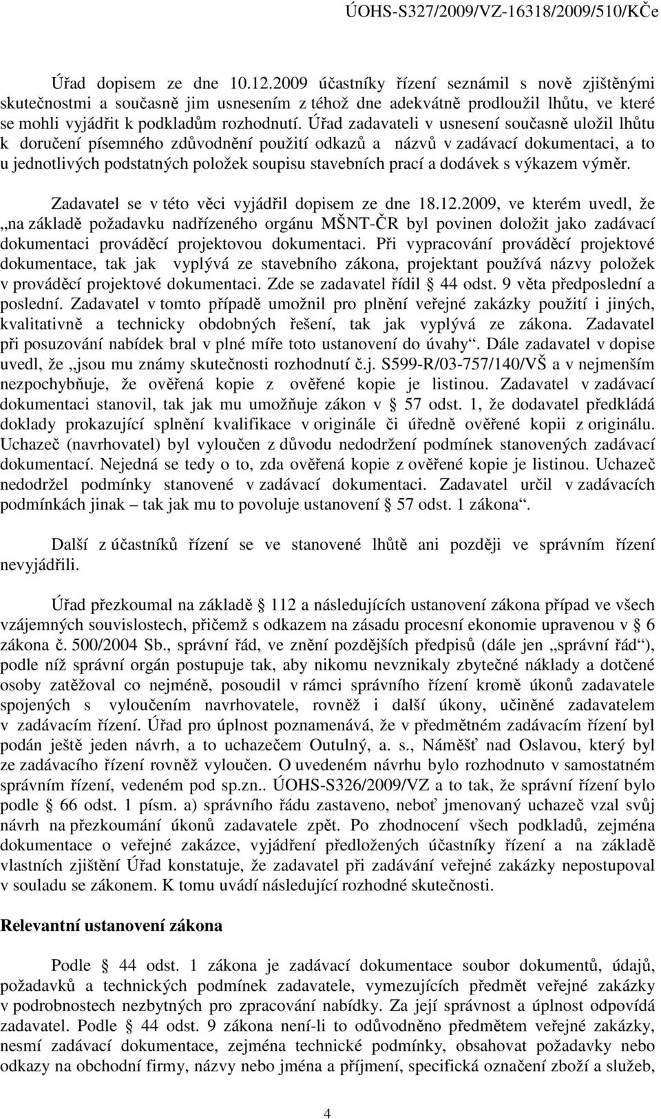 Úřad zadavateli v usnesení současně uložil lhůtu k doručení písemného zdůvodnění použití odkazů a názvů v zadávací dokumentaci, a to u jednotlivých podstatných položek soupisu stavebních prací a