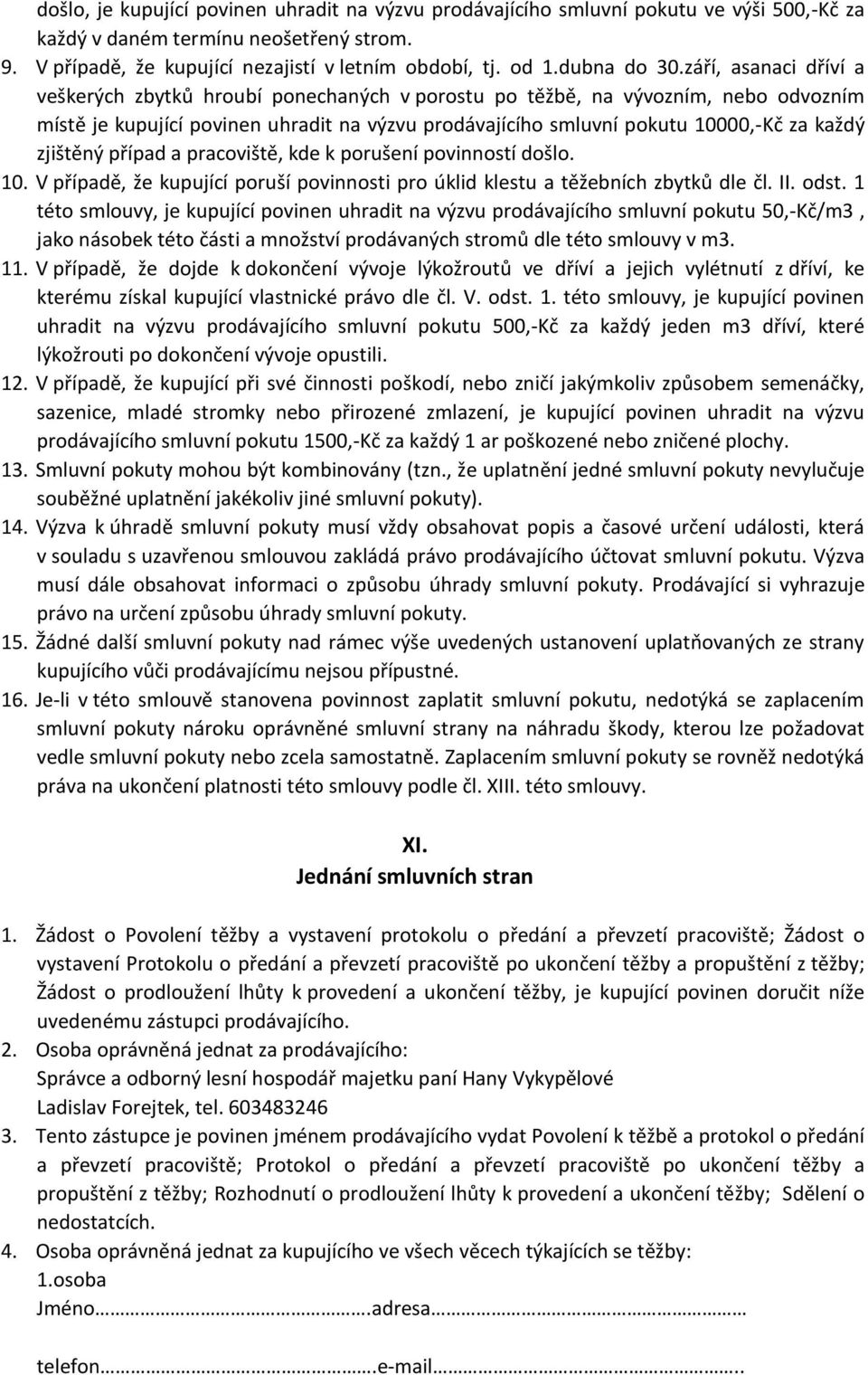 září, asanaci dříví a veškerých zbytků hroubí ponechaných v porostu po těžbě, na vývozním, nebo odvozním místě je kupující povinen uhradit na výzvu prodávajícího smluvní pokutu 10000,-Kč za každý