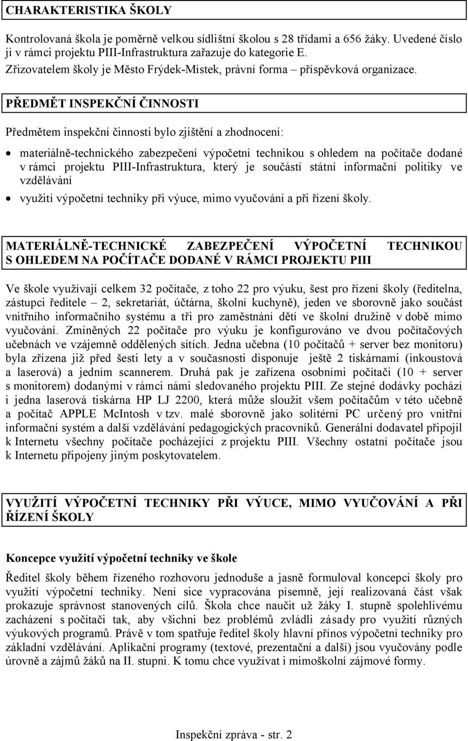 PŘEDMĚT INSPEKČNÍ ČINNOSTI Předmětem inspekční činnosti bylo zjištění a zhodnocení: materiálně-technického zabezpečení výpočetní technikou s ohledem na počítače dodané v rámci projektu