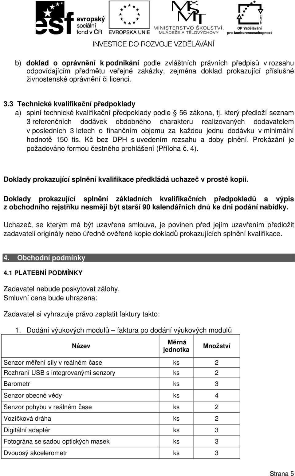 který předloží seznam 3 referenčních dodávek obdobného charakteru realizovaných dodavatelem v posledních 3 letech o finančním objemu za každou jednu dodávku v minimální hodnotě 50 tis.