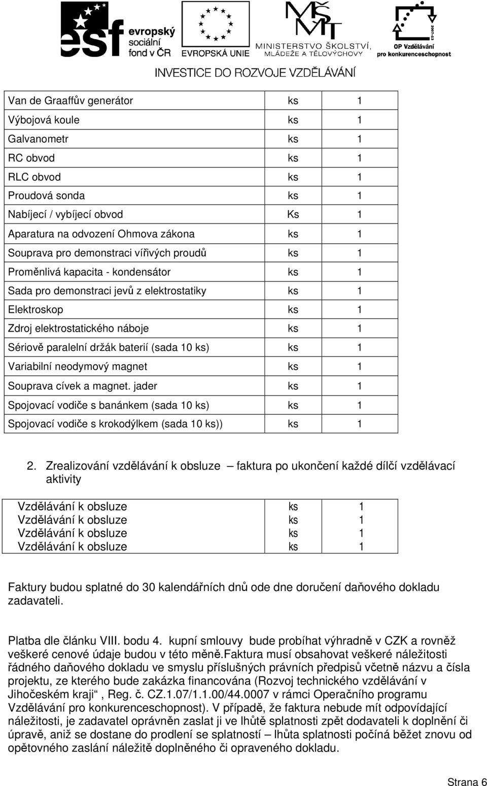 cívek a magnet. jader Spojovací vodiče s banánkem (sada 0 ) Spojovací vodiče s krokodýlkem (sada 0 )) 2.