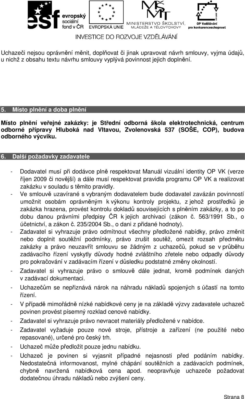 6. Další požadavky zadavatele - Dodavatel musí při dodávce plně respektovat Manuál vizuální identity OP VK (verze říjen 2009 či novější) a dále musí respektovat pravidla programu OP VK a realizovat