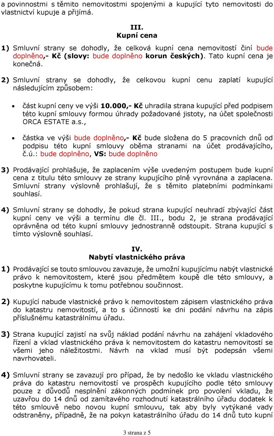 2) Smluvní strany se dohodly, že celkovou kupní cenu zaplatí kupující následujícím způsobem: část kupní ceny ve výši 10.