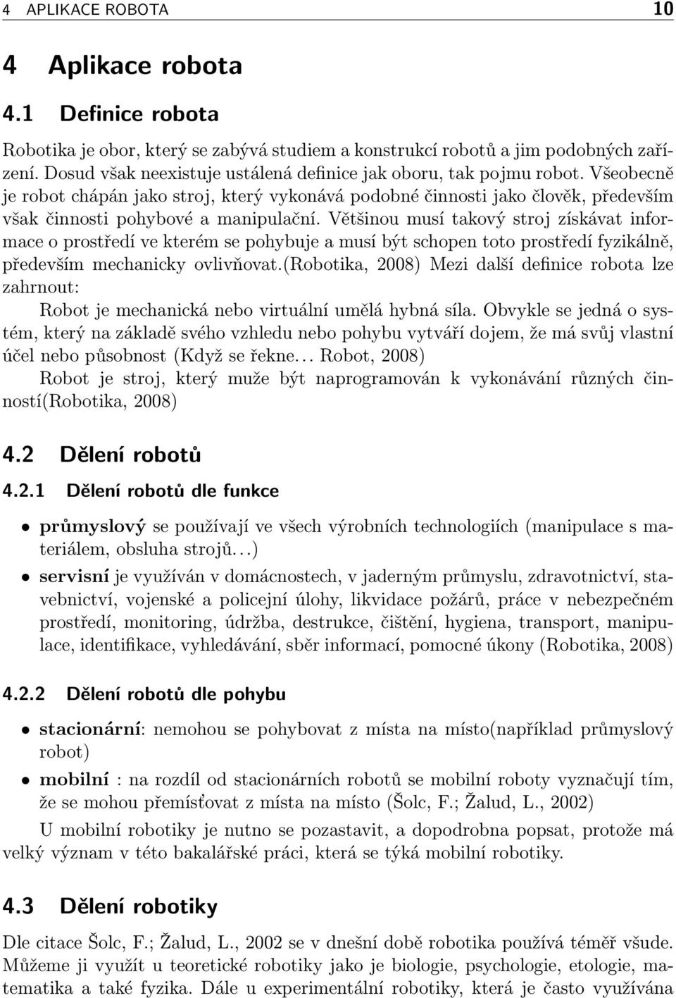 Většinou musí takový stroj získávat informace o prostředí ve kterém se pohybuje a musí být schopen toto prostředí fyzikálně, především mechanicky ovlivňovat.