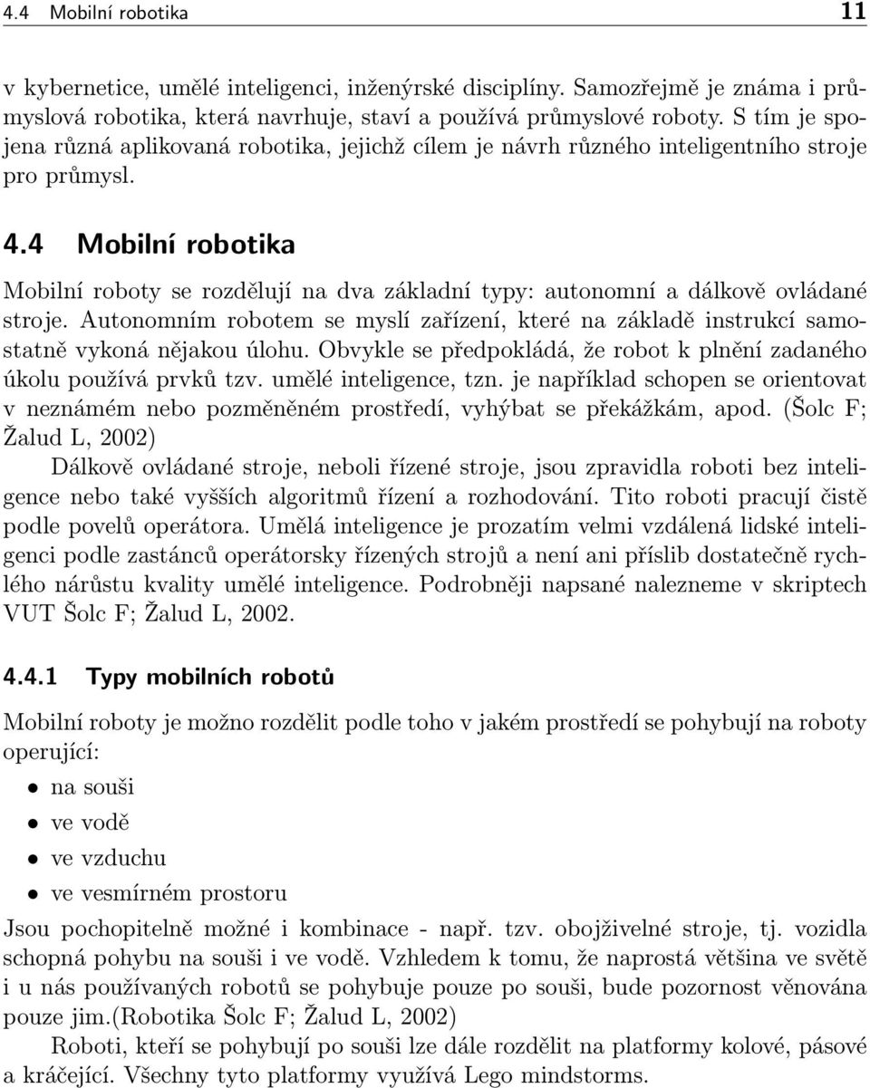 4 Mobilní robotika Mobilní roboty se rozdělují na dva základní typy: autonomní a dálkově ovládané stroje.