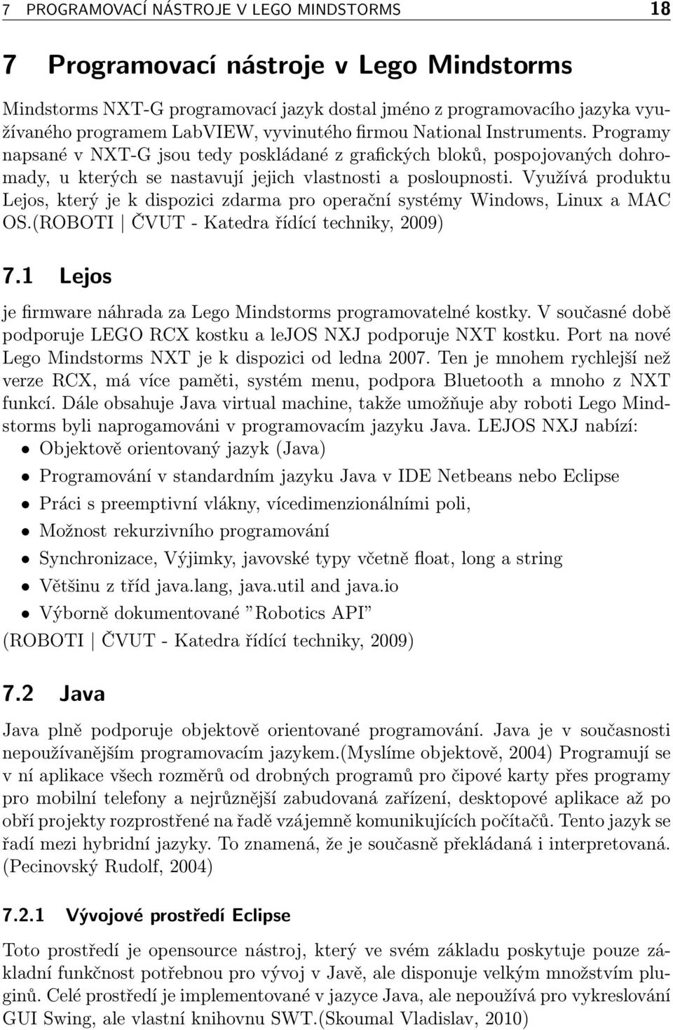 Využívá produktu Lejos, který je k dispozici zdarma pro operační systémy Windows, Linux a MAC OS.(ROBOTI ČVUT - Katedra řídící techniky, 2009) 7.