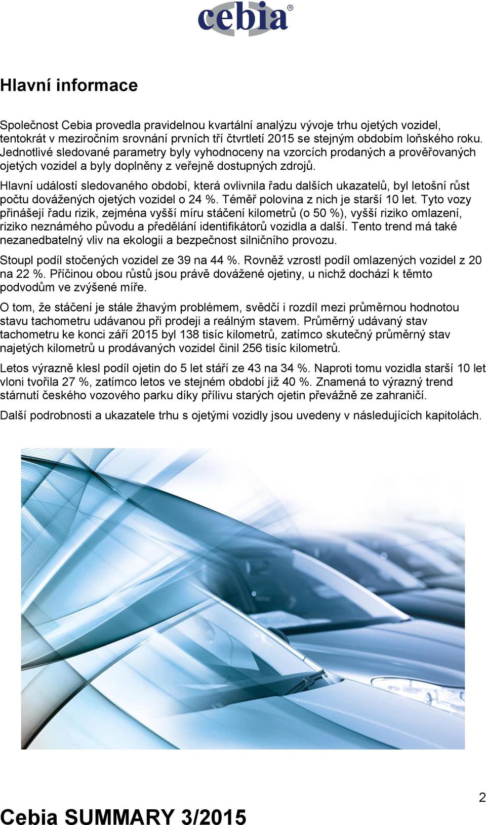 Hlavní událostí sledovaného období, která ovlivnila řadu dalších ukazatelů, byl letošní růst počtu dovážených ojetých vozidel o 24 %. Téměř polovina z nich je starší 10 let.