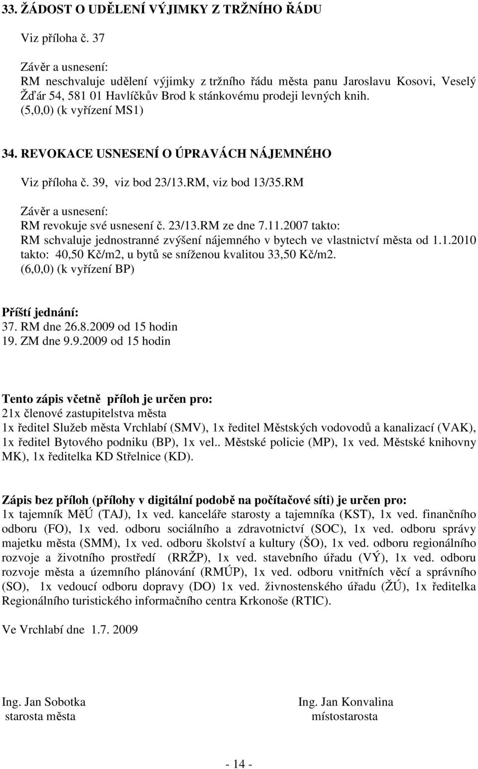 REVOKACE USNESENÍ O ÚPRAVÁCH NÁJEMNÉHO Viz příloha č. 39, viz bod 23/13.RM, viz bod 13/35.RM RM revokuje své usnesení č. 23/13.RM ze dne 7.11.