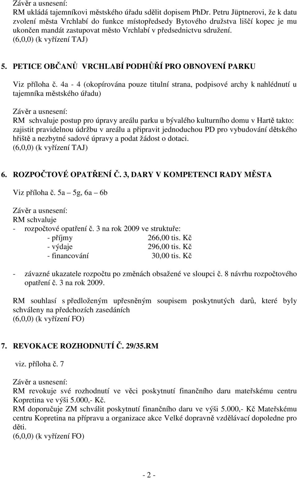 (6,0,0) (k vyřízení TAJ) 5. PETICE OBČANŮ VRCHLABÍ PODHŮŘÍ PRO OBNOVENÍ PARKU Viz příloha č.
