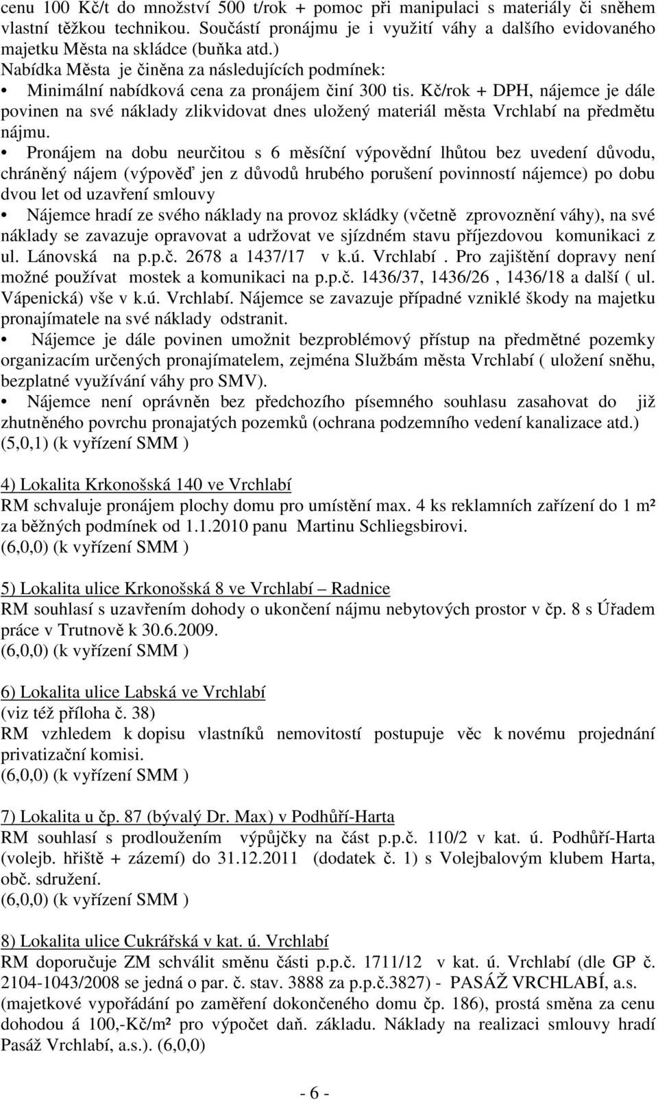 Kč/rok + DPH, nájemce je dále povinen na své náklady zlikvidovat dnes uložený materiál města Vrchlabí na předmětu nájmu.