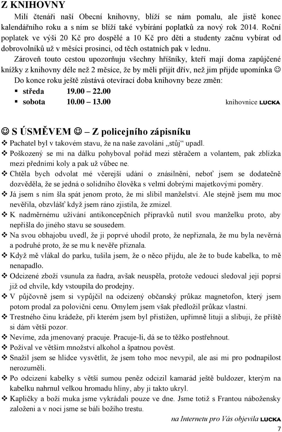 Zároveň touto cestou upozorňuju všechny hříšníky, kteří mají doma zapůjčené knížky z knihovny déle než 2 měsíce, že by měli přijít dřív, než jim přijde upomínka Do konce roku ještě zůstává otevírací