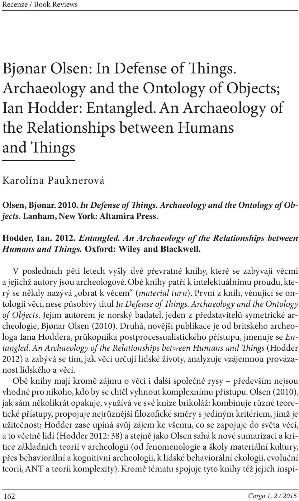 Oxford: Wiley and Blackwell. V posledních pěti letech vyšly dvě převratné knihy, které se zabývají věcmi a jejichž autory jsou archeologové.