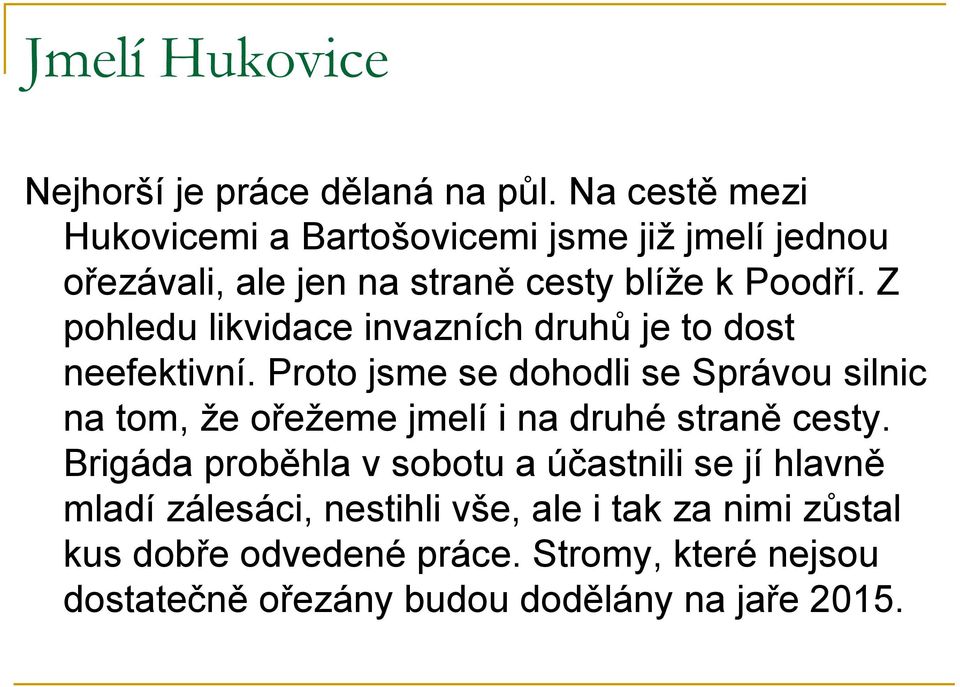 Z pohledu likvidace invazních druhů je to dost neefektivní.