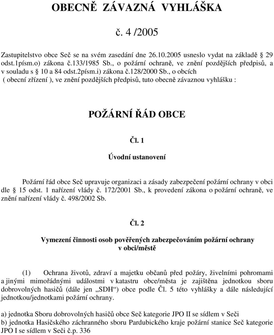 , o obcích ( obecní zřízení ), ve znění pozdějších předpisů, tuto obecně závaznou vyhlášku : POŽÁRNÍ ŘÁD OBCE Čl.