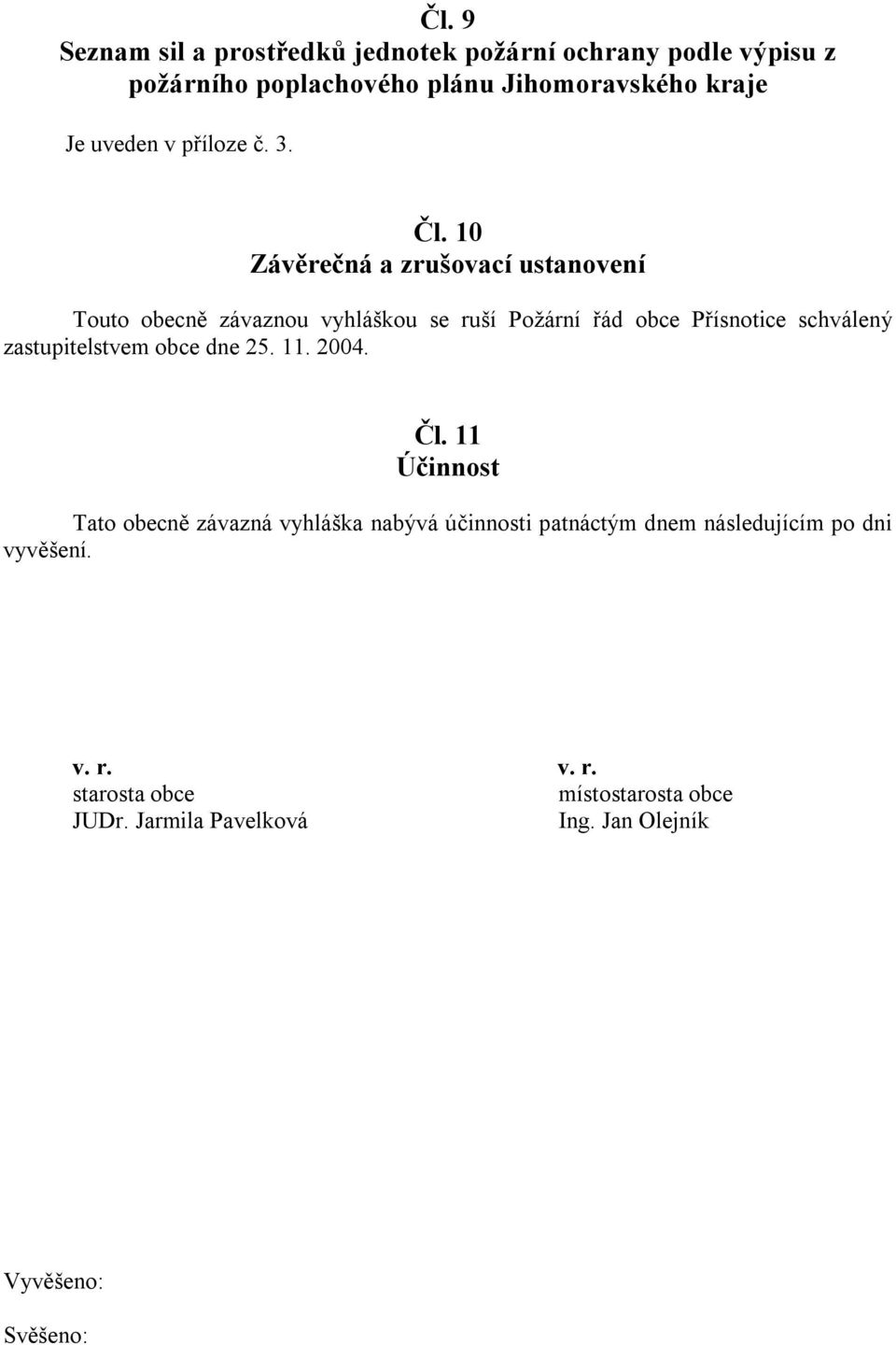 10 Závěrečná a zrušovací ustanovení Touto obecně závaznou vyhláškou se ruší Požární řád obce Přísnotice schválený