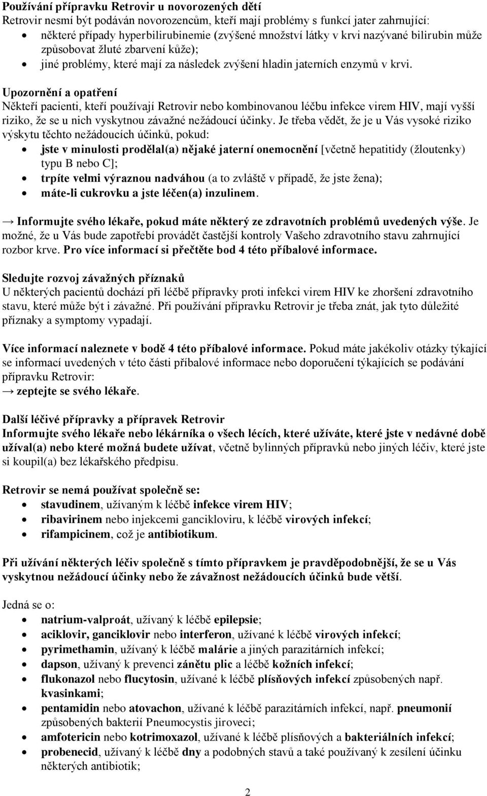 Upozornění a opatření Někteří pacienti, kteří používají Retrovir nebo kombinovanou léčbu infekce virem HIV, mají vyšší riziko, že se u nich vyskytnou závažné nežádoucí účinky.