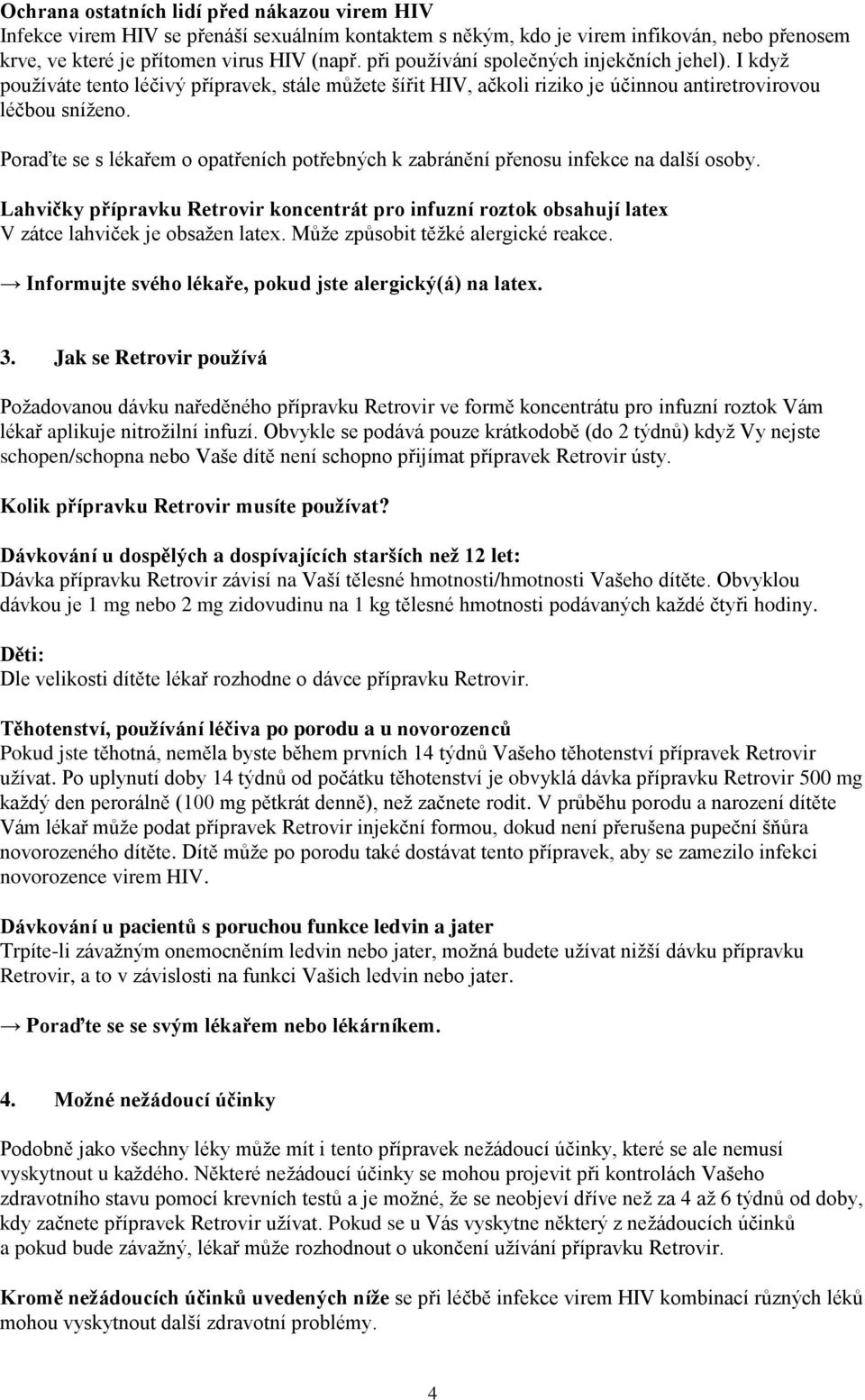 Poraďte se s lékařem o opatřeních potřebných k zabránění přenosu infekce na další osoby. Lahvičky přípravku Retrovir koncentrát pro infuzní roztok obsahují latex V zátce lahviček je obsažen latex.