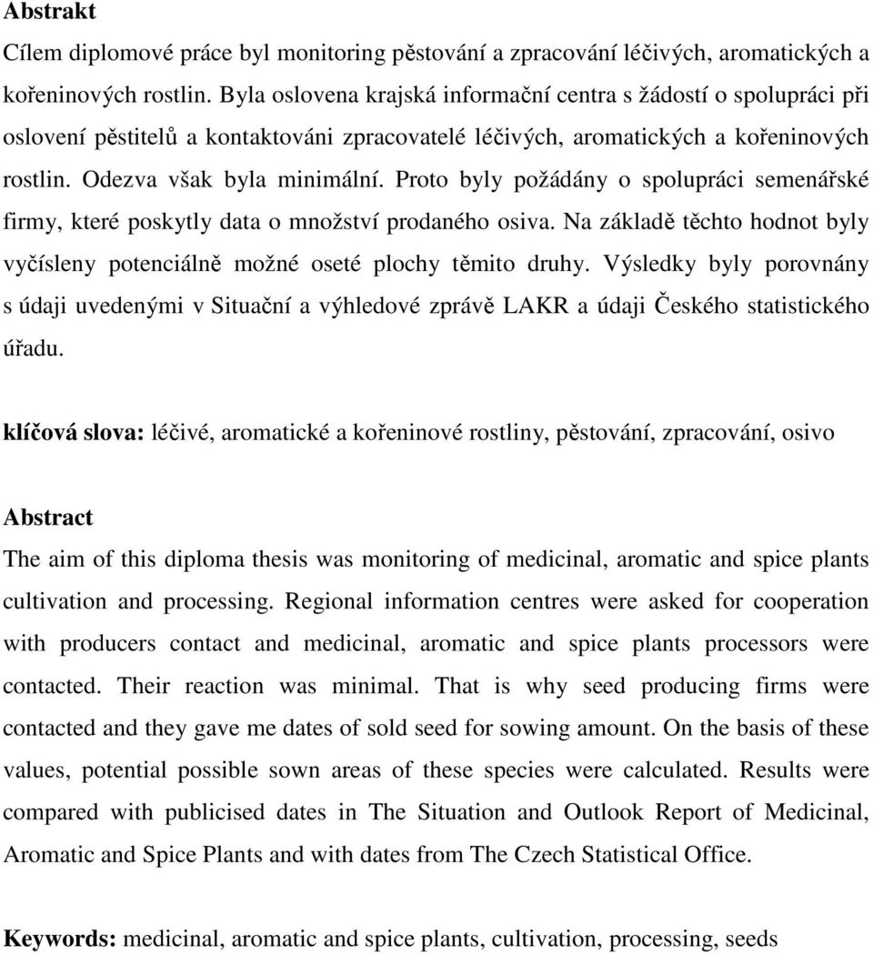 Proto byly požádány o spolupráci semenářské firmy, které poskytly data o množství prodaného osiva. Na základě těchto hodnot byly vyčísleny potenciálně možné oseté plochy těmito druhy.