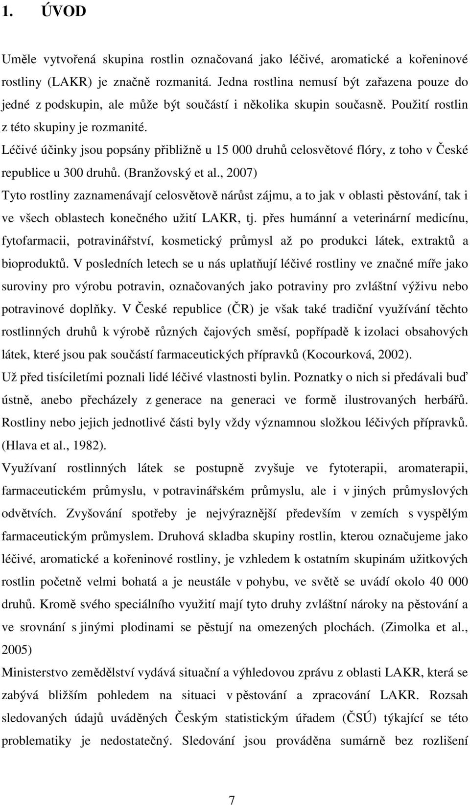 Léčivé účinky jsou popsány přibližně u 15 000 druhů celosvětové flóry, z toho v České republice u 300 druhů. (Branžovský et al.