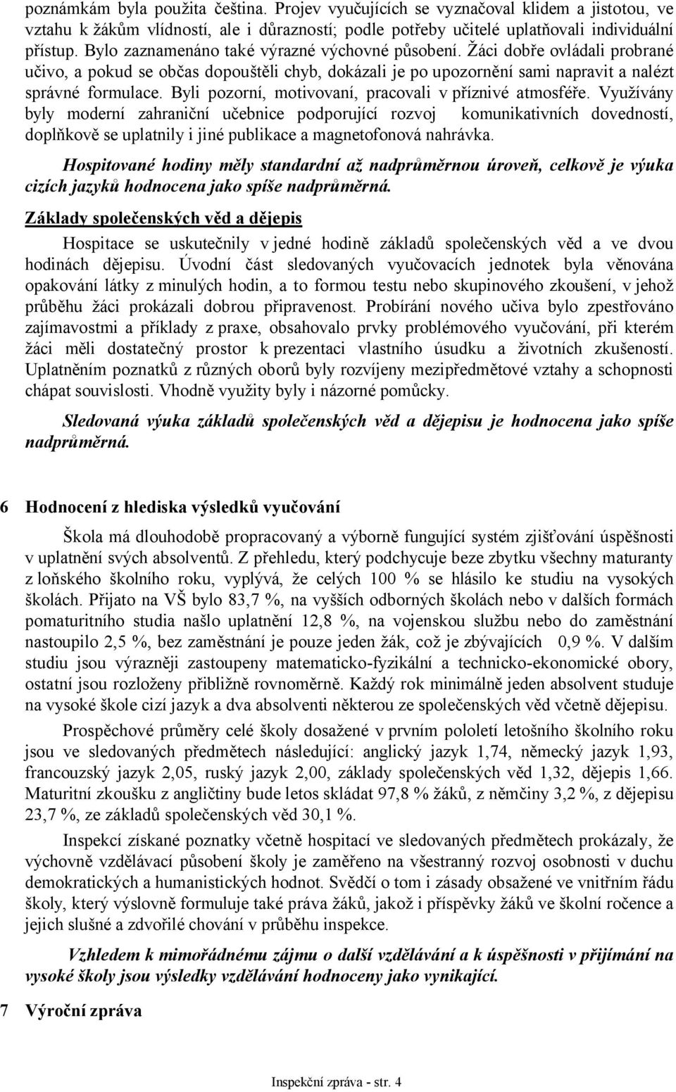 Byli pozorní, motivovaní, pracovali v příznivé atmosféře.