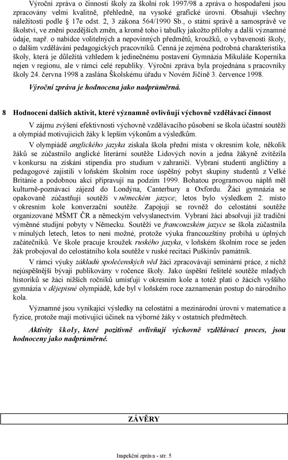 o nabídce volitelných a nepovinných předmětů, kroužků, o vybavenosti školy, o dalším vzdělávání pedagogických pracovníků.