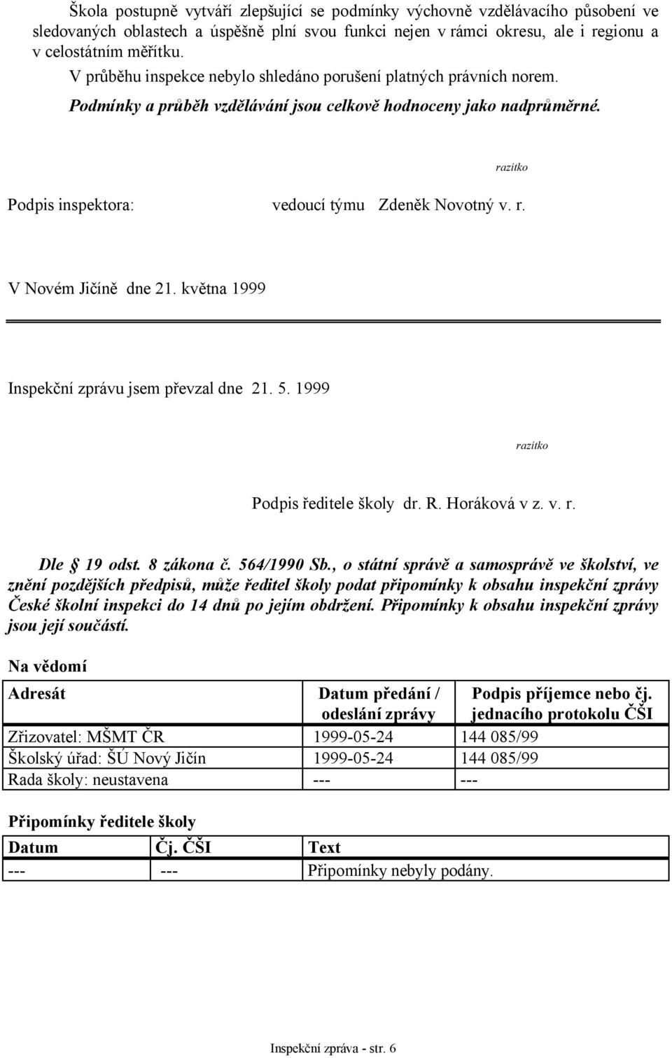 května 1999 Inspekční zprávu jsem převzal dne 21. 5. 1999 razítko Podpis ředitele školy dr. R. Horáková v z. v. r. Dle 19 odst. 8 zákona č. 564/1990 Sb.