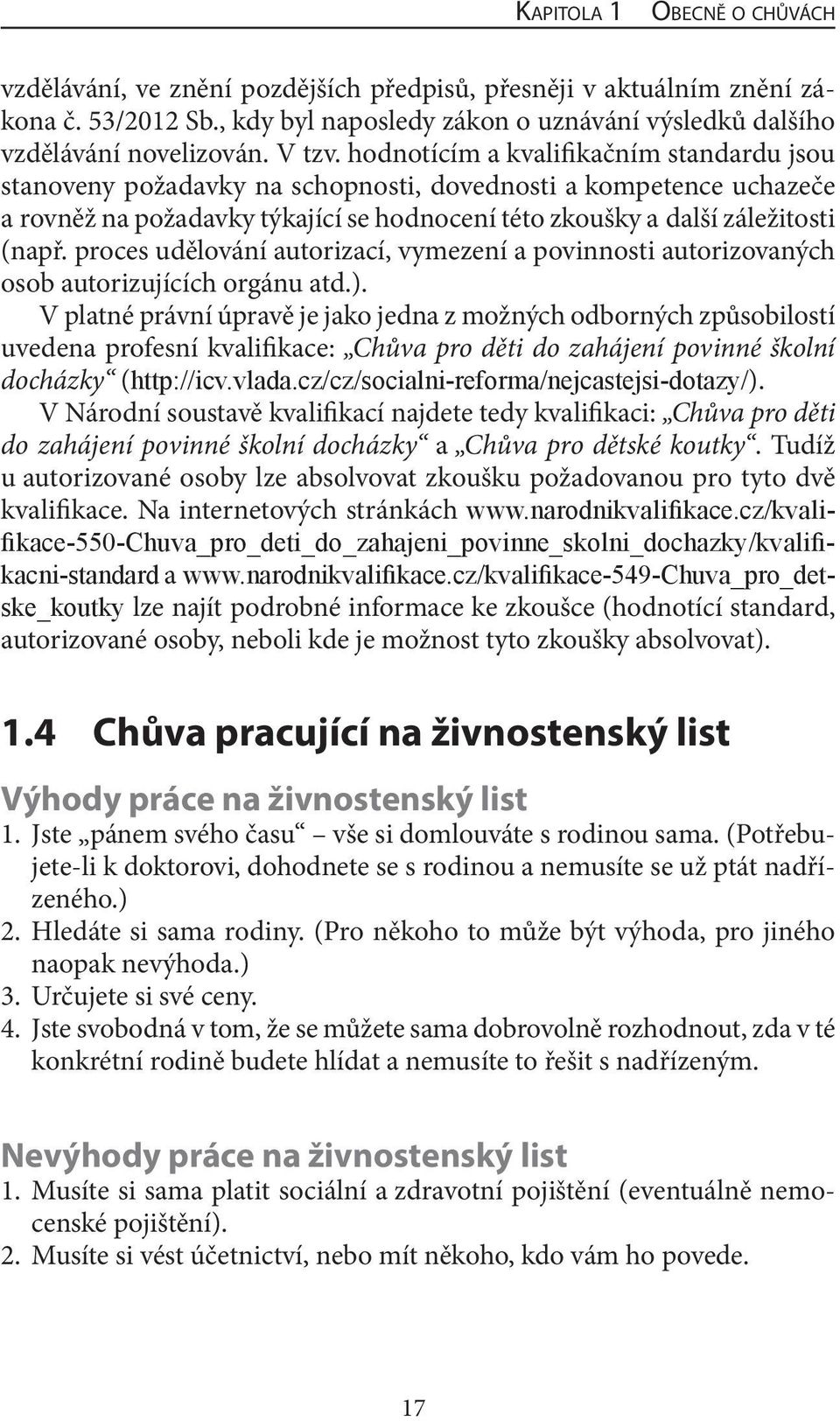 proces udělování autorizací, vymezení a povinnosti autorizovaných osob autorizujících orgánu atd.).