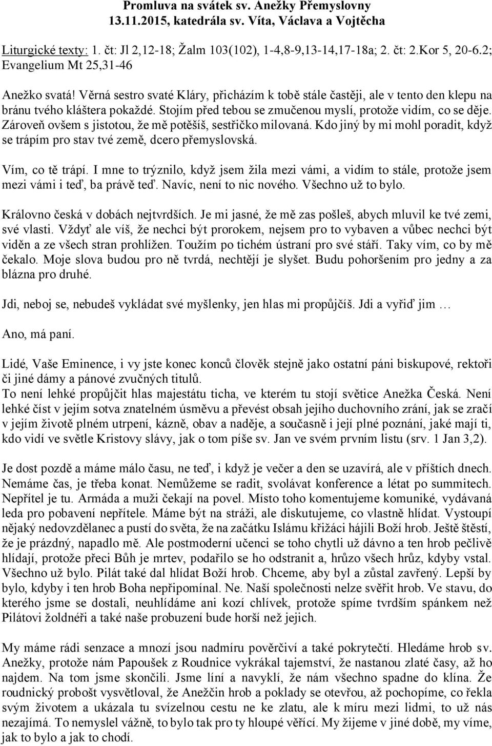 Stojím před tebou se zmučenou myslí, protože vidím, co se děje. Zároveň ovšem s jistotou, že mě potěšíš, sestřičko milovaná.