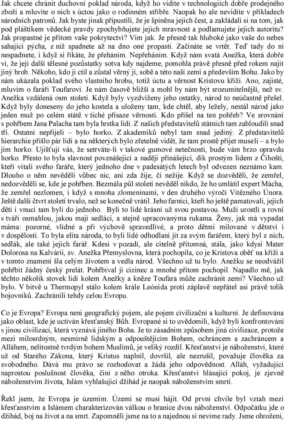 Jak byste jinak připustili, že je špiněna jejich čest, a zakládali si na tom, jak pod pláštíkem vědecké pravdy zpochybňujete jejich mravnost a podlamujete jejich autoritu?