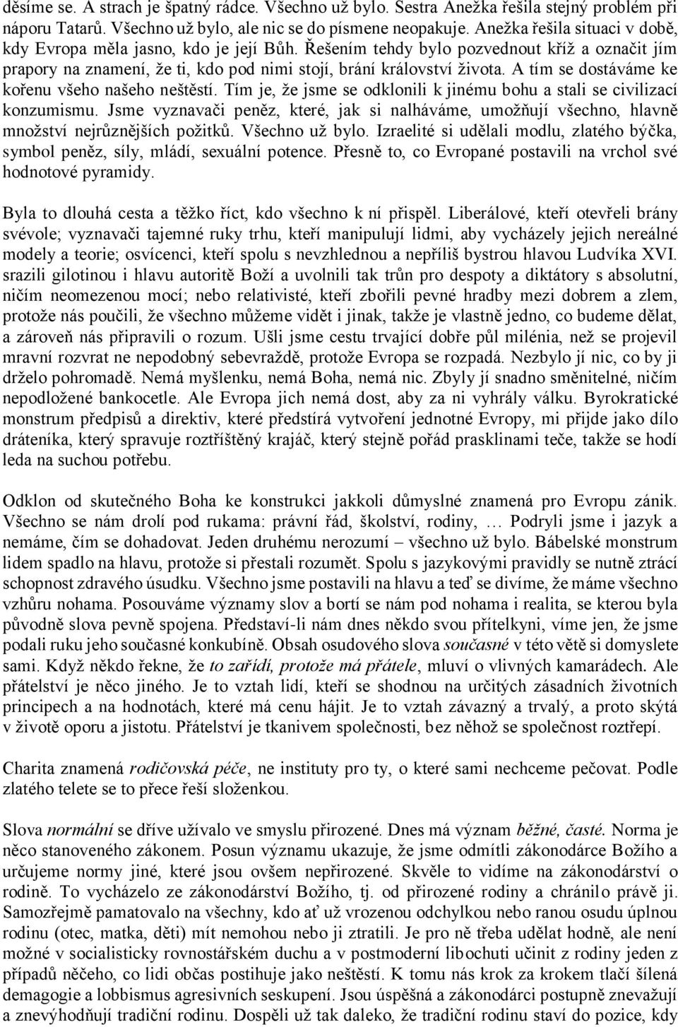 A tím se dostáváme ke kořenu všeho našeho neštěstí. Tím je, že jsme se odklonili k jinému bohu a stali se civilizací konzumismu.