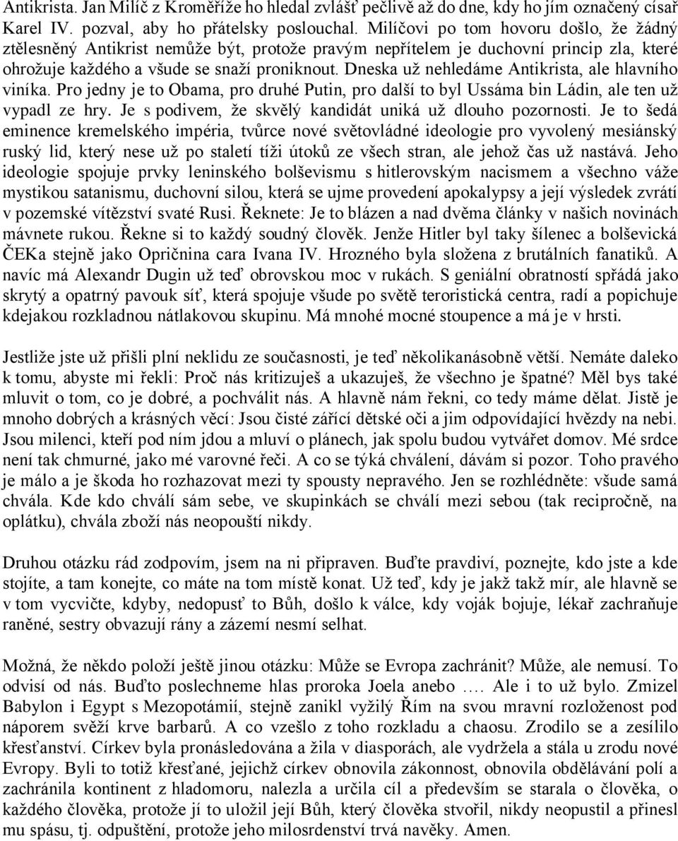 Dneska už nehledáme Antikrista, ale hlavního viníka. Pro jedny je to Obama, pro druhé Putin, pro další to byl Ussáma bin Ládin, ale ten už vypadl ze hry.