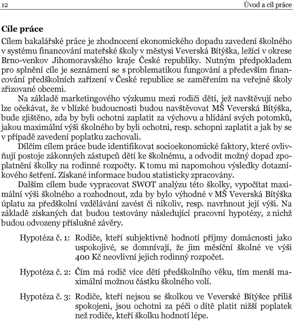 Nutným předpokladem pro splnění cíle je seznámení se s problematikou fungování a především financování předškolních zařízení v České republice se zaměřením na veřejné školy zřizované obcemi.