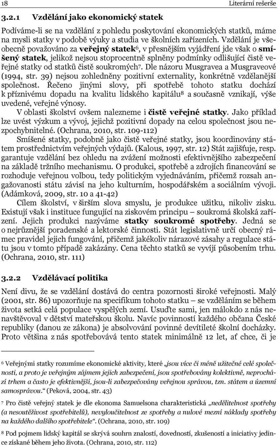 soukromých 7. Dle názoru Musgravea a Musgraveové (1994, str. 39) nejsou zohledněny pozitivní externality, konkrétně vzdělanější společnost.