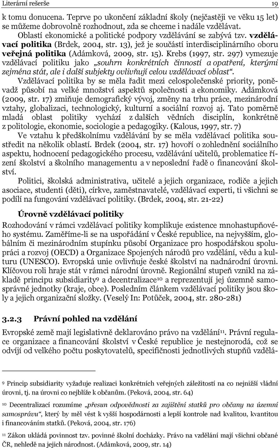 Krebs (1997, str. 297) vymezuje vzdělávací politiku jako souhrn konkrétních činností a opatření, kterými zejména stát, ale i další subjekty ovlivňují celou vzdělávací oblast.