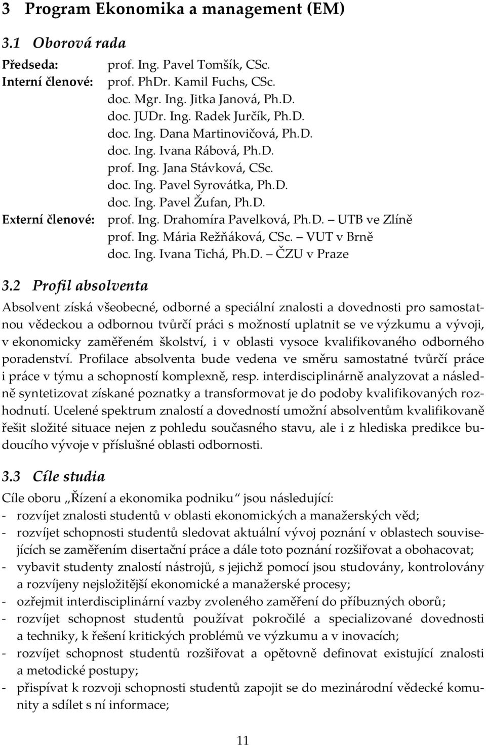 D. UTB ve Zlíně prof. Ing. Mária Režňáková, CSc. VUT v Brně doc. Ing. Ivana Tichá, Ph.D. ČZU v Praze Absolvent získá všeobecné, odborné a speciální znalosti a dovednosti pro samostatnou vědeckou a