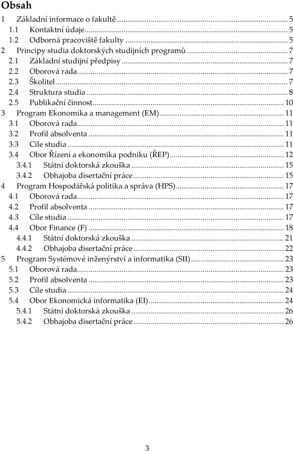 .. 12 3.4.1 Státní doktorská zkouška... 15 3.4.2 Obhajoba disertační práce... 15 4 Program Hospodářská politika a správa (HPS)... 17 4.1 Oborová rada... 17 4.2 Profil absolventa... 17 4.3 Cíle studia.