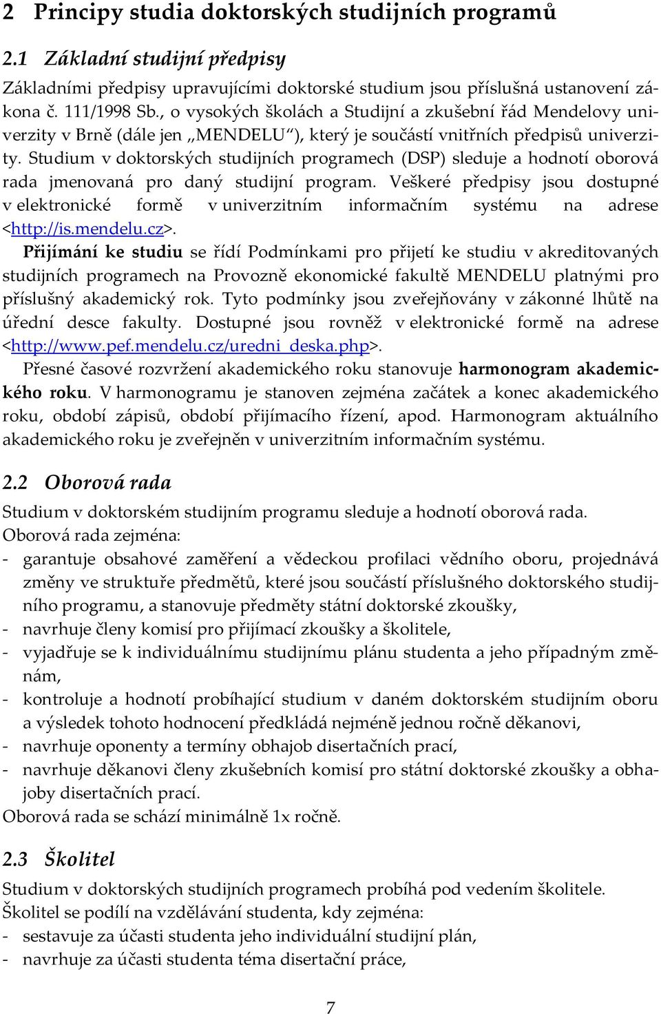 Studium v doktorských studijních programech (DSP) sleduje a hodnotí oborová rada jmenovaná pro daný studijní program.