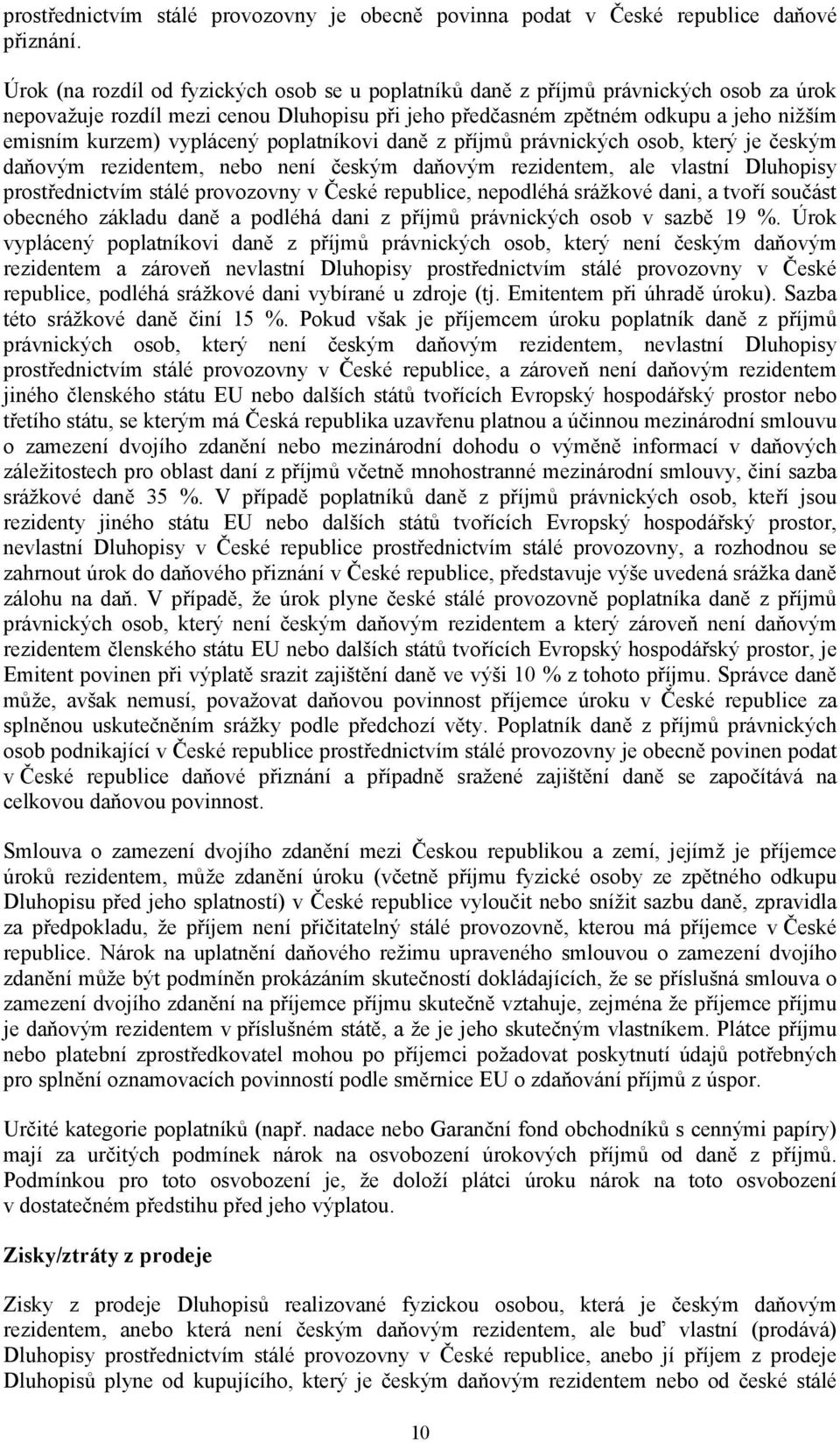 vyplácený poplatníkovi daně z příjmů právnických osob, který je českým daňovým rezidentem, nebo není českým daňovým rezidentem, ale vlastní Dluhopisy prostřednictvím stálé provozovny v České