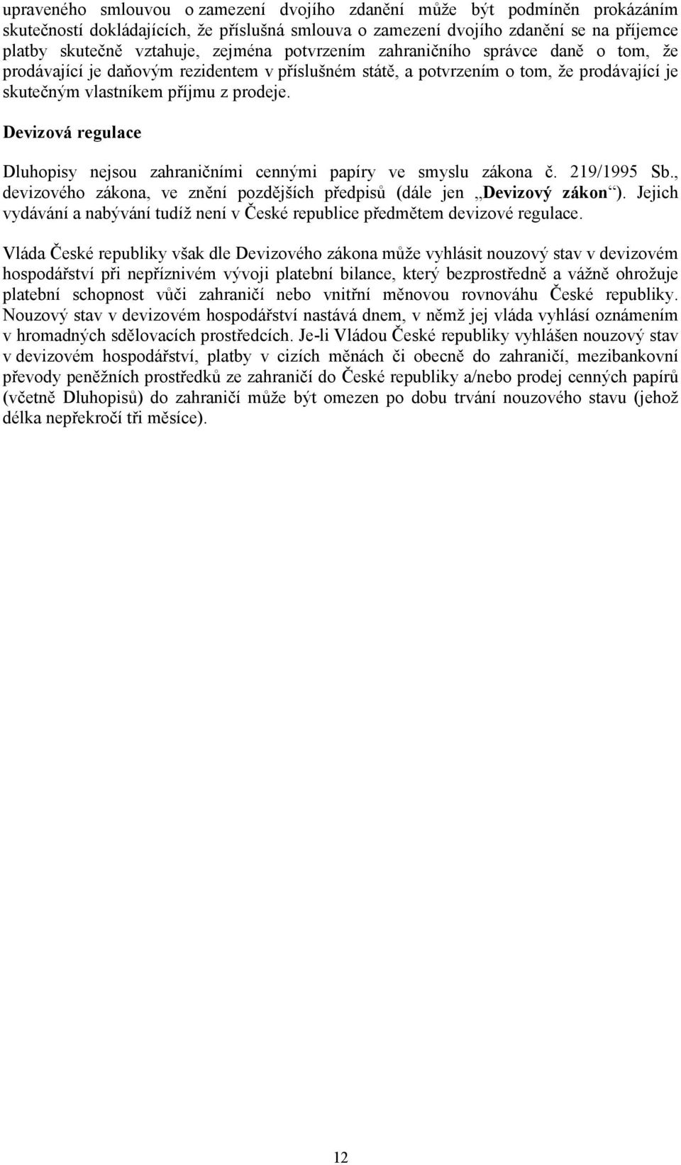 Devizová regulace Dluhopisy nejsou zahraničními cennými papíry ve smyslu zákona č. 219/1995 Sb., devizového zákona, ve znění pozdějších předpisů (dále jen Devizový zákon ).