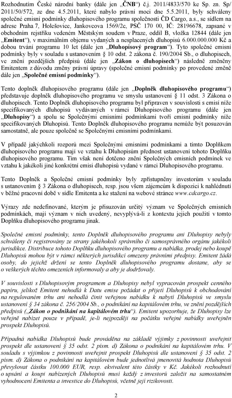 maximálním objemu vydaných a nesplacených dluhopisů 6.000.000.000 Kč a dobou trvání programu 10 let (dále jen Dluhopisový program ). Tyto společné emisní podmínky byly v souladu s ustanovením 10 odst.