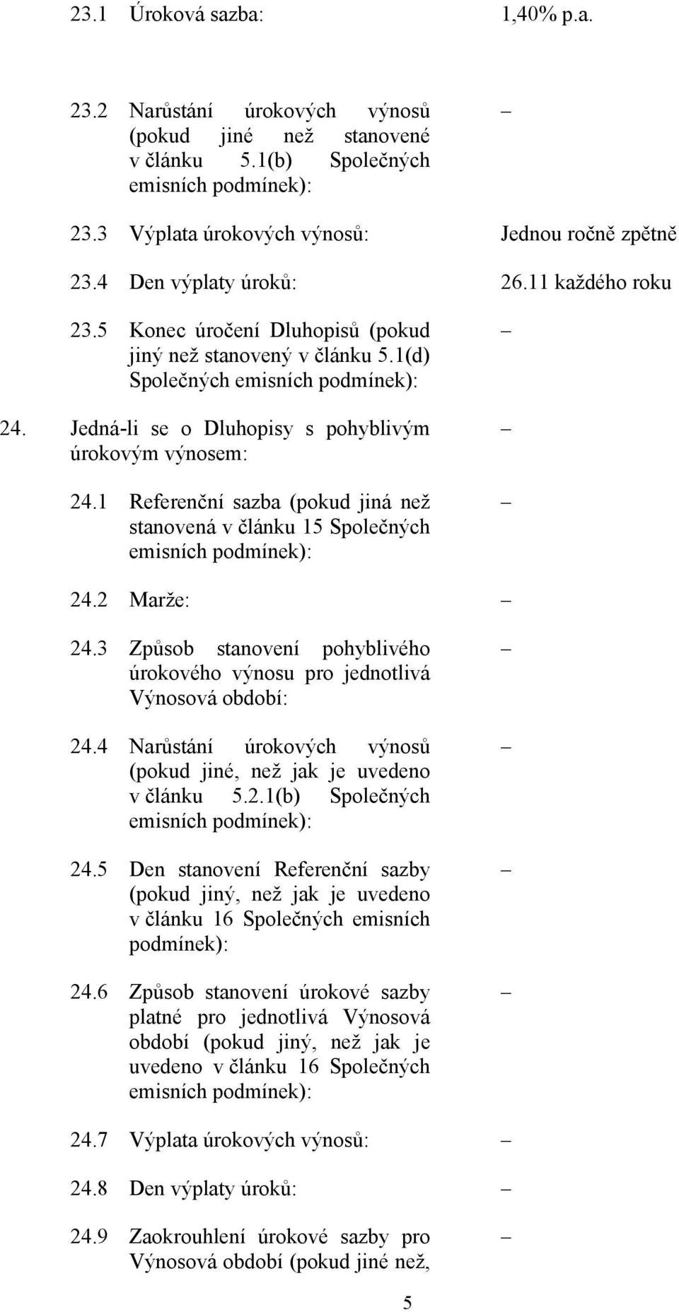 1 Referenční sazba (pokud jiná než stanovená v článku 15 Společných emisních 24.2 Marže: 24.3 Způsob stanovení pohyblivého úrokového výnosu pro jednotlivá Výnosová období: 24.