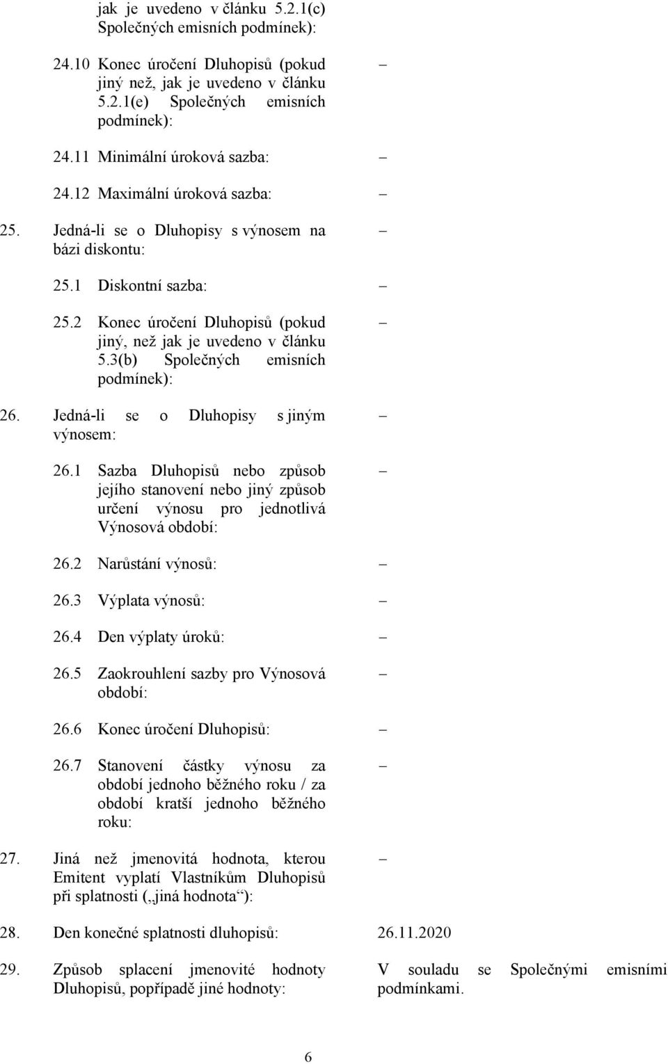 3(b) Společných emisních 26. Jedná-li se o Dluhopisy s jiným výnosem: 26.1 Sazba Dluhopisů nebo způsob jejího stanovení nebo jiný způsob určení výnosu pro jednotlivá Výnosová období: 26.