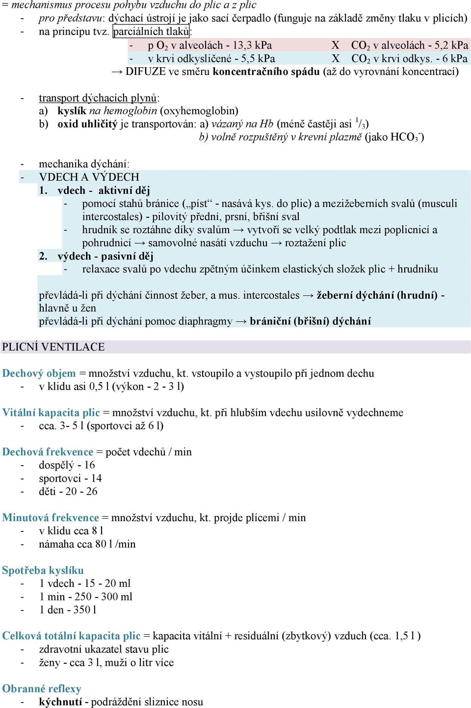 - 6 kpa DIFUZE ve směru koncentračního spádu (až do vyrovnání koncentrací) - transport dýchacích plynů: a) kyslík na hemoglobin (oxyhemoglobin) b) oxid uhličitý je transportován: a) vázaný na Hb