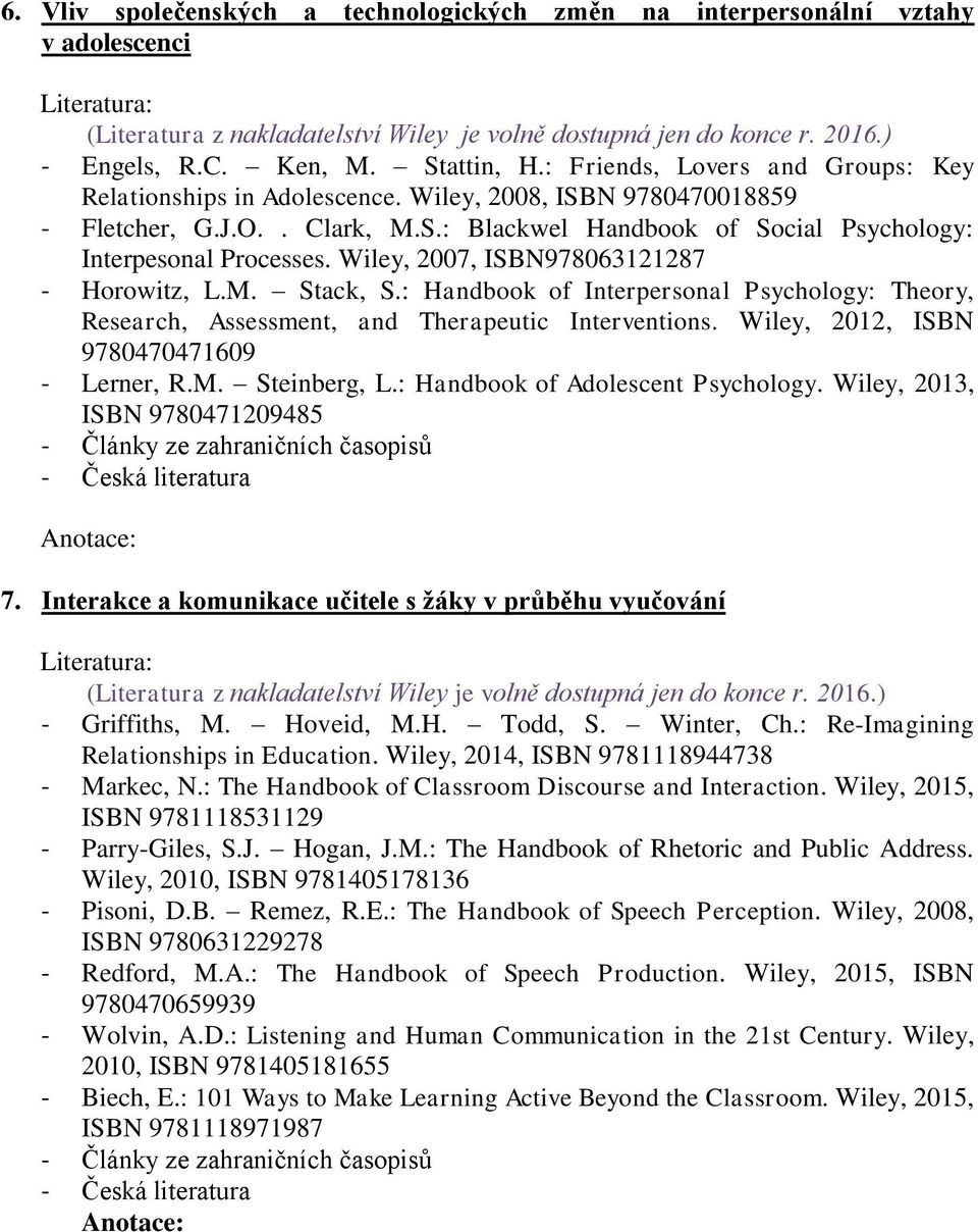 : Handbook of Interpersonal Psychology: Theory, Research, Assessment, and Therapeutic Interventions. Wiley, 2012, ISBN 9780470471609 - Lerner, R.M. Steinberg, L.: Handbook of Adolescent Psychology.