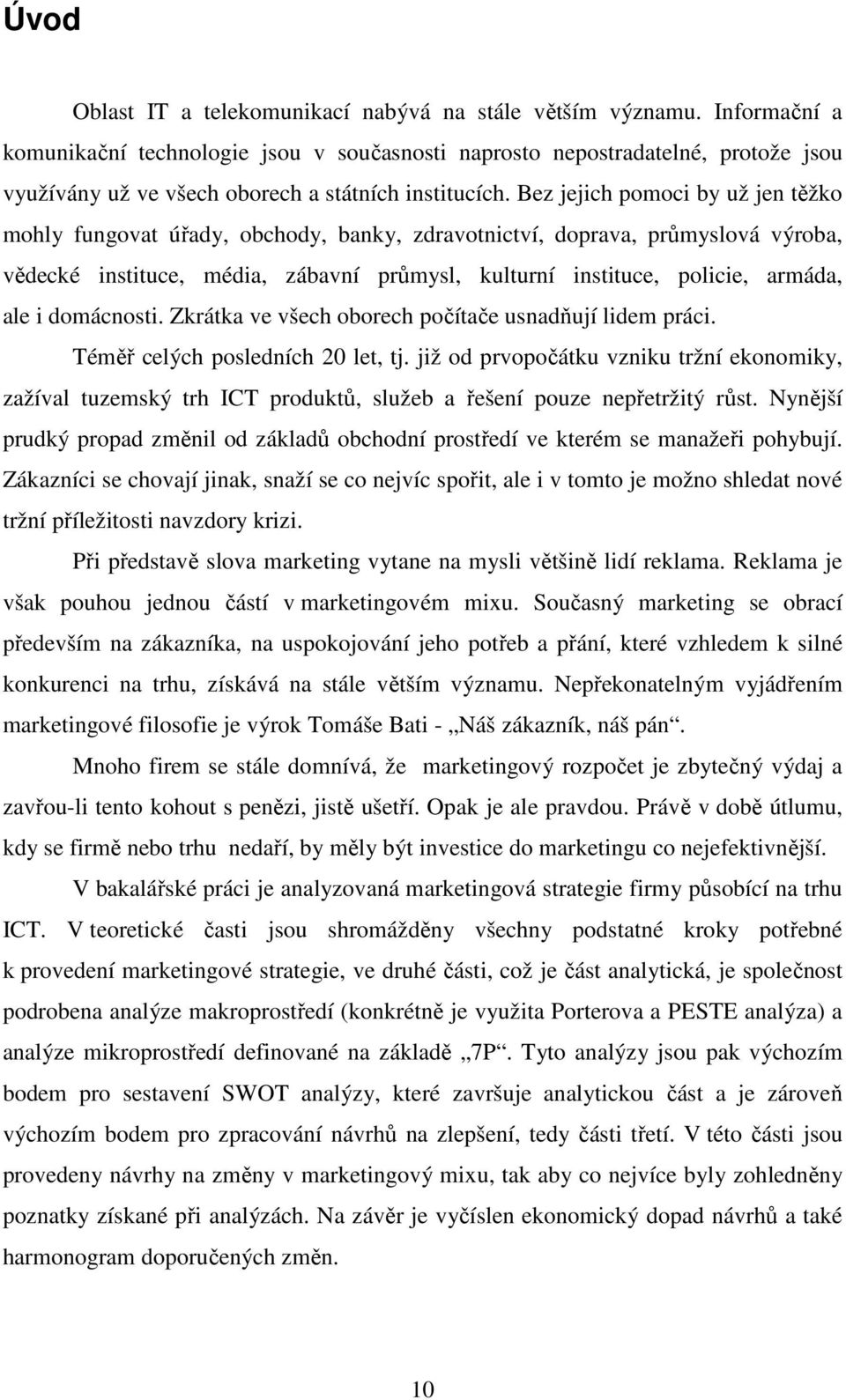 Bez jejich pomoci by už jen těžko mohly fungovat úřady, obchody, banky, zdravotnictví, doprava, průmyslová výroba, vědecké instituce, média, zábavní průmysl, kulturní instituce, policie, armáda, ale