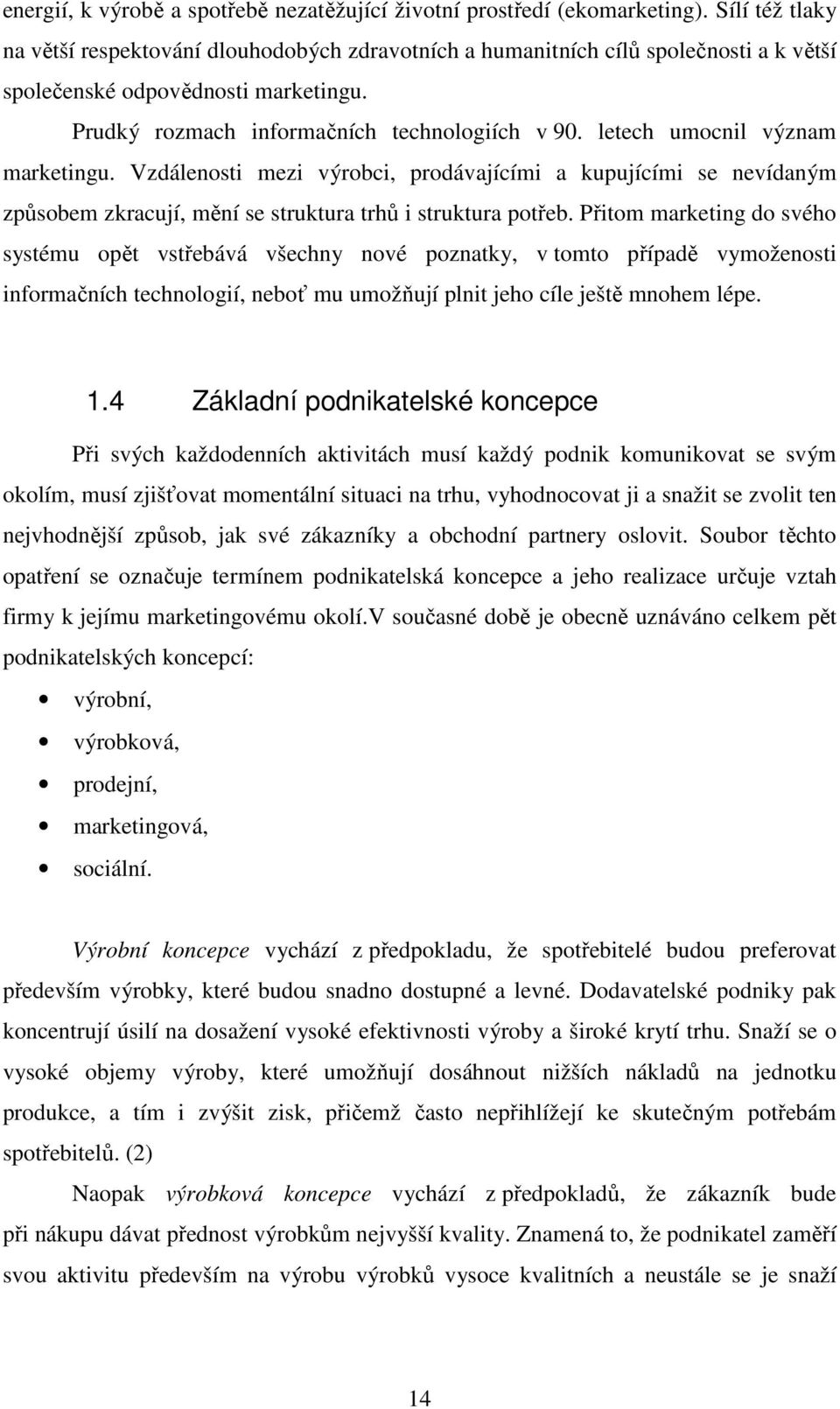 letech umocnil význam marketingu. Vzdálenosti mezi výrobci, prodávajícími a kupujícími se nevídaným způsobem zkracují, mění se struktura trhů i struktura potřeb.