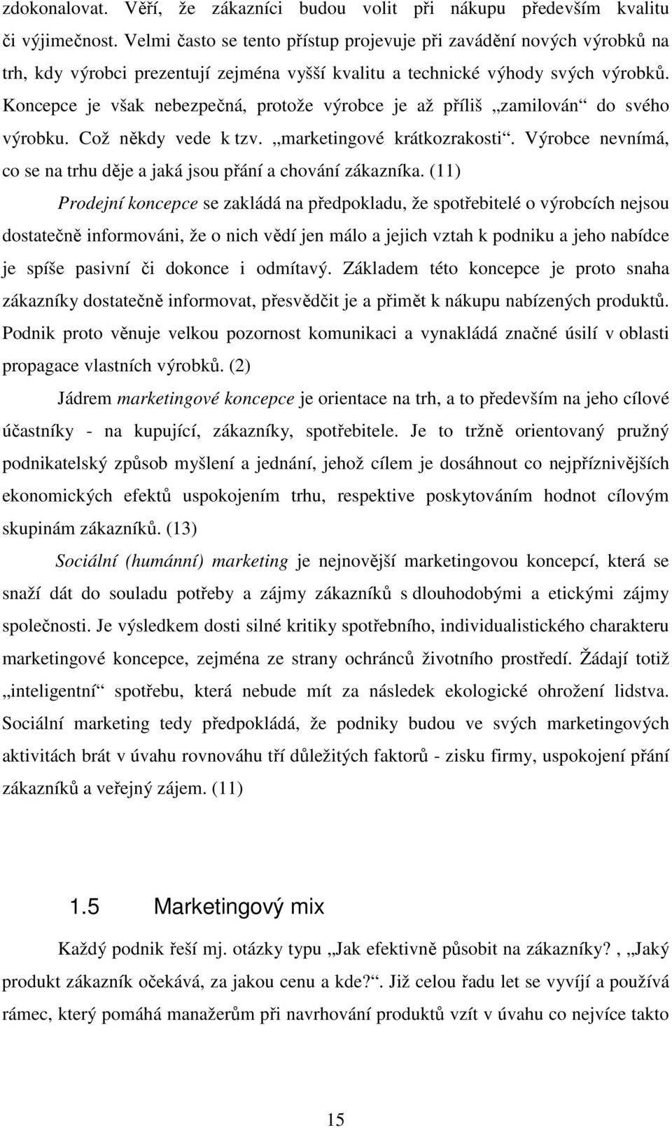 Koncepce je však nebezpečná, protože výrobce je až příliš zamilován do svého výrobku. Což někdy vede k tzv. marketingové krátkozrakosti.