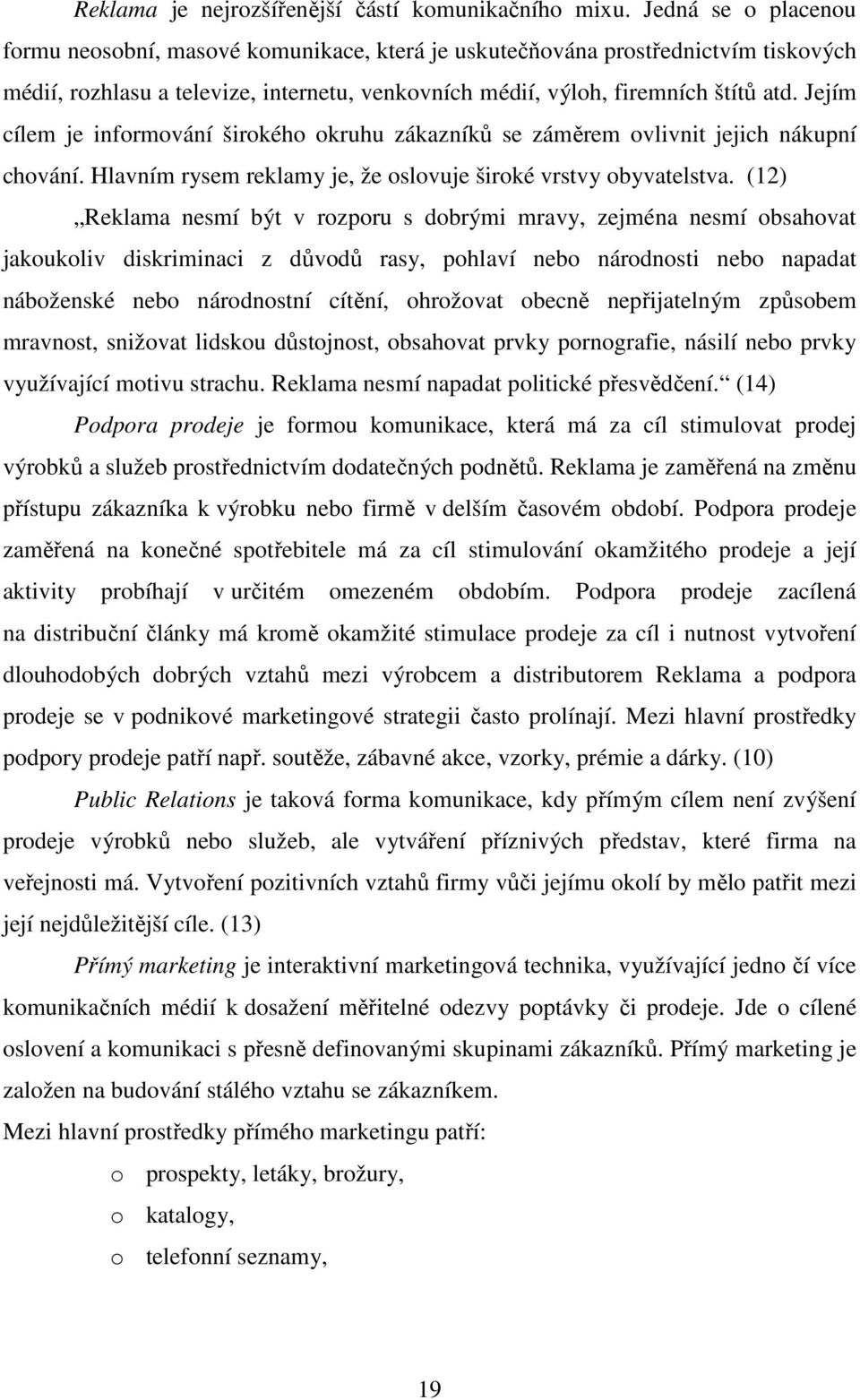 Jejím cílem je informování širokého okruhu zákazníků se záměrem ovlivnit jejich nákupní chování. Hlavním rysem reklamy je, že oslovuje široké vrstvy obyvatelstva.