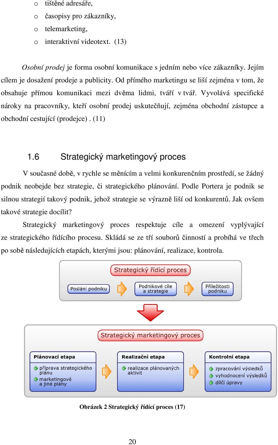 Vyvolává specifické nároky na pracovníky, kteří osobní prodej uskutečňují, zejména obchodní zástupce a obchodní cestující (prodejce). (11) 1.